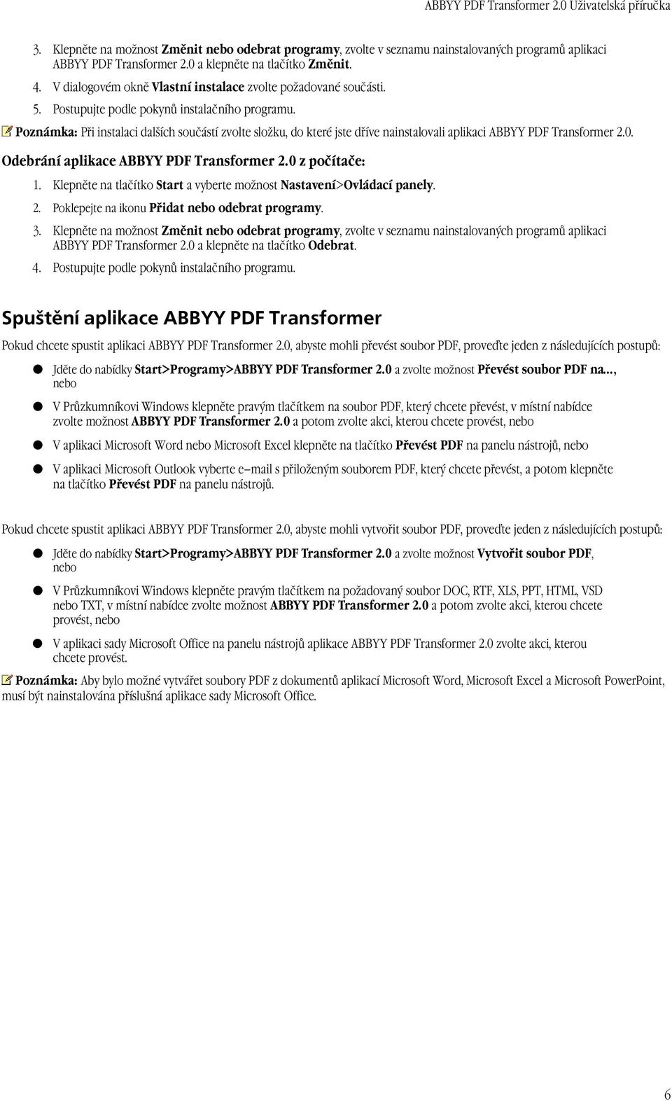 Poznámka: Při instalaci dalších součástí zvolte složku, do které jste dříve nainstalovali aplikaci ABBYY PDF Transformer 2.0. Odebrání aplikace ABBYY PDF Transformer 2.0 z počítače: 1.