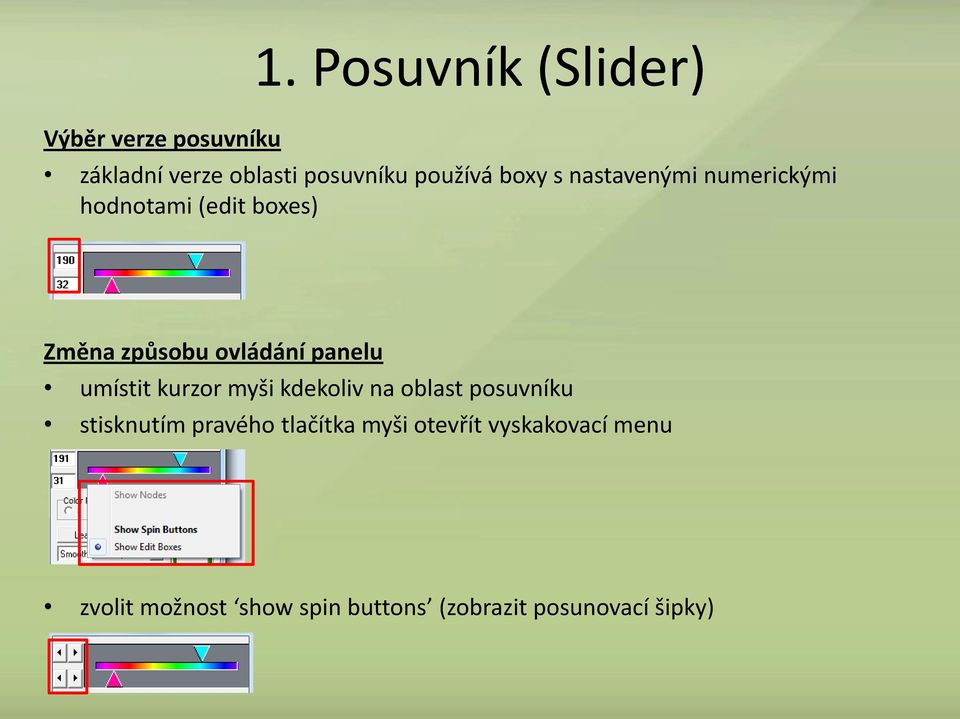 umístit kurzor myši kdekoliv na oblast posuvníku stisknutím pravého tlačítka myši