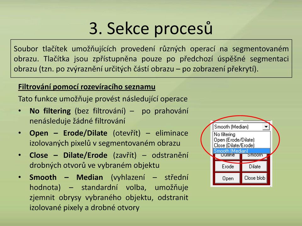 Filtrování pomocí rozevíracího seznamu Tato funkce umožňuje provést následující operace No filtering (bez filtrování) po prahování nenásleduje žádné filtrování Open