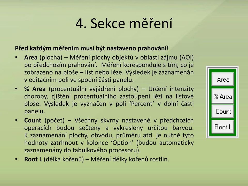 % Area (procentuální vyjádření plochy) Určení intenzity choroby, zjištění procentuálního zastoupení lézí na listové ploše. Výsledek je vyznačen v poli Percent v dolní části panelu.