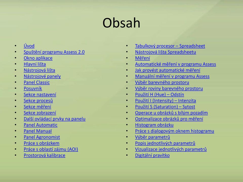 Manual Panel Agronomist Práce s obrázkem Práce s oblastí zájmu (AOI) Prostorová kalibrace Tabulkový procesor Spreadsheet Nástrojová lišta Spreadsheetu Měření Automatické měření v programu Assess Jak