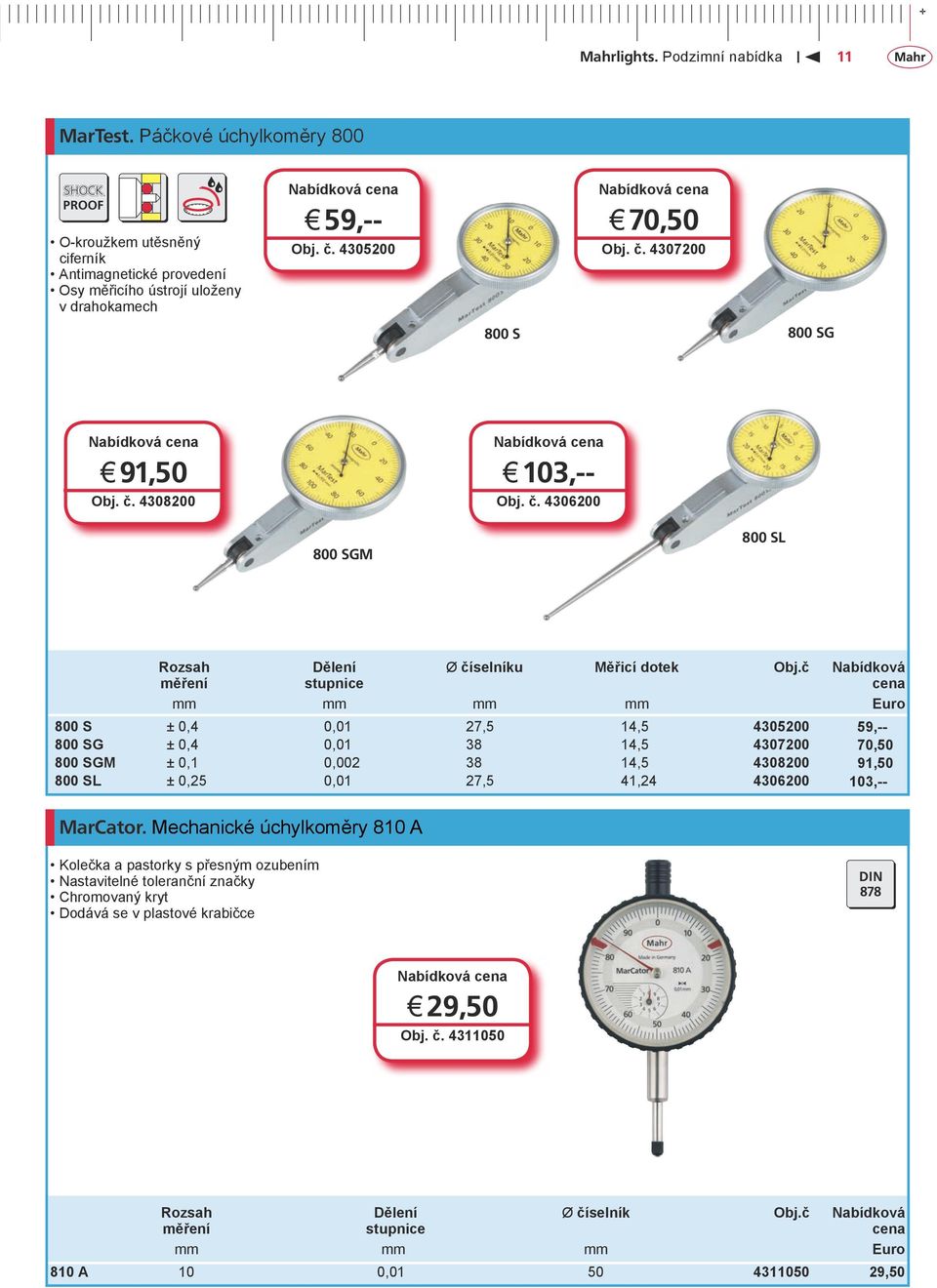 č Nabídková mm mm mm mm Euro 800 S ± 0,4 0,01 27,5 14,5 4305200 59,-- 800 SG ± 0,4 0,01 38 14,5 4307200 70,50 800 SGM ± 0,1 0,002 38 14,5 4308200 91,50 800 SL ± 0,25 0,01 27,5 41,24 4306200 103,--