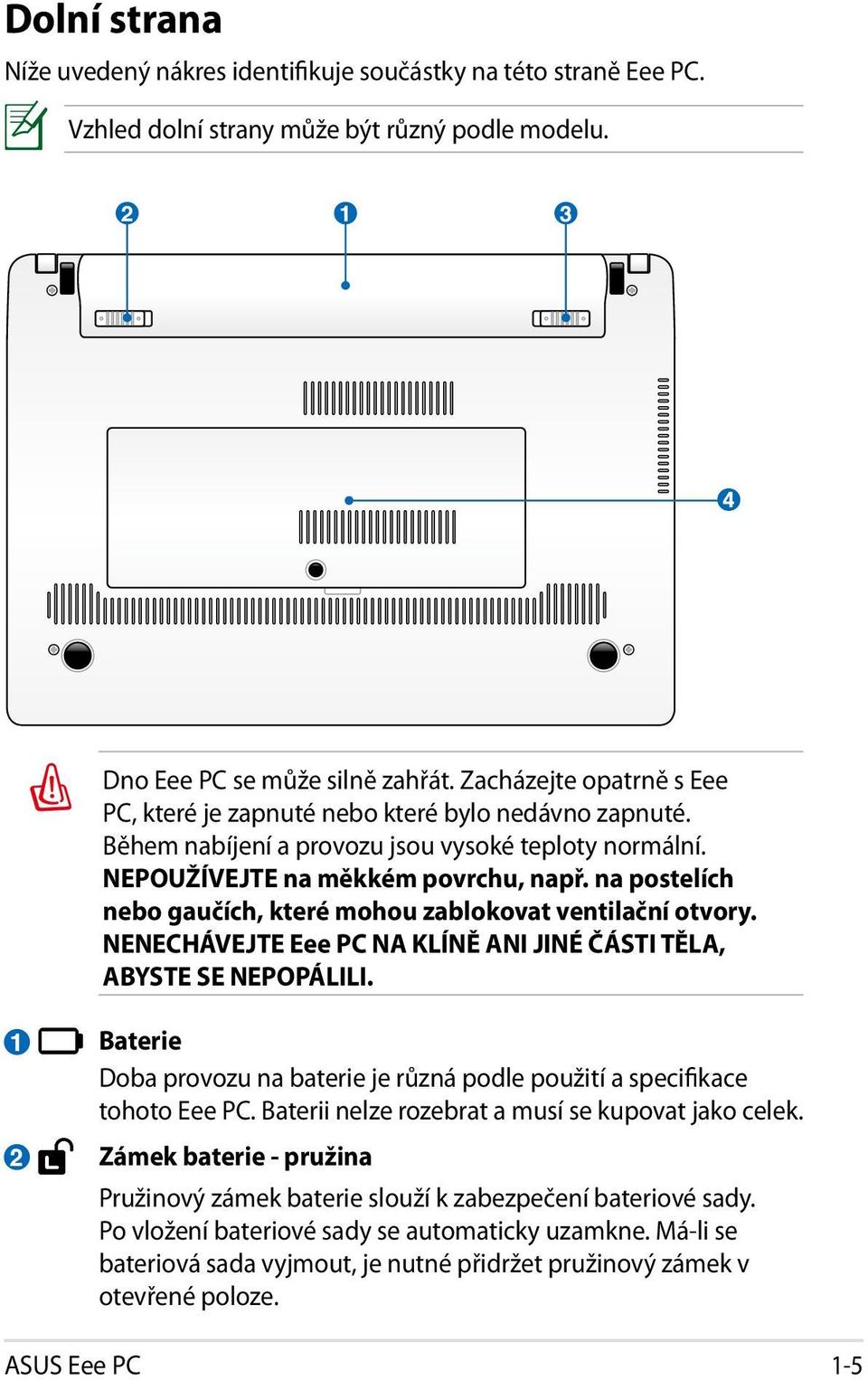 na postelích nebo gaučích, které mohou zablokovat ventilační otvory. NENECHÁVEJTE Eee PC NA KLÍNĚ ANI JINÉ ČÁSTI TĚLA, ABYSTE SE NEPOPÁLILI.