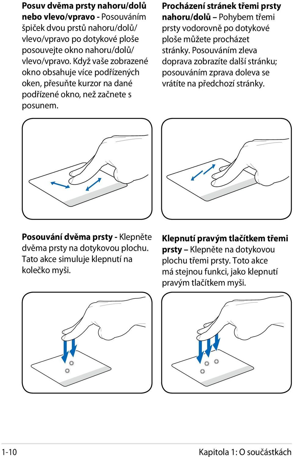 Procházení stránek třemi prsty nahoru/dolů Pohybem třemi prsty vodorovně po dotykové ploše můžete procházet stránky.