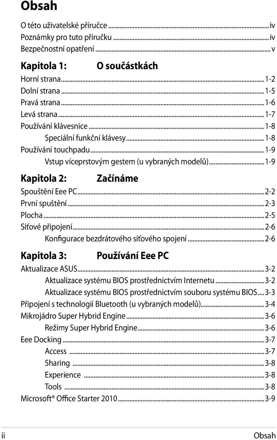 ..2-2 První spuštění...2-3 Plocha...2-5 Síťové připojení...2-6 Konfigurace bezdrátového síťového spojení...2-6 Kapitola 3: Používání Eee PC Aktualizace ASUS.