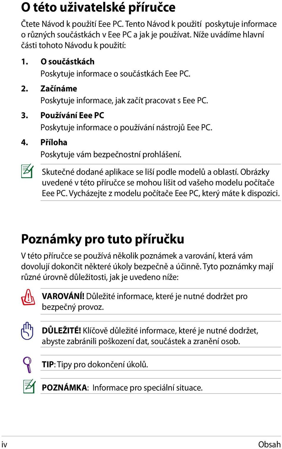 Používání Eee PC Poskytuje informace o používání nástrojů Eee PC. 4. Příloha Poskytuje vám bezpečnostní prohlášení. Skutečné dodané aplikace se liší podle modelů a oblastí.