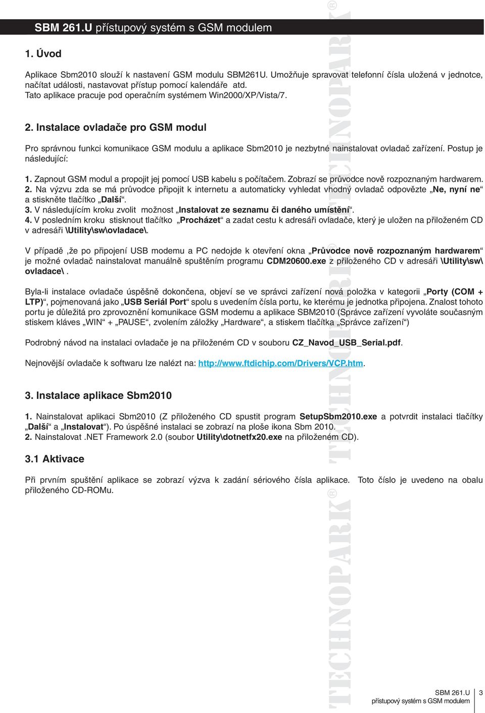 Instalace ovladače pro GSM modul Pro správnou funkci komunikace GSM modulu a aplikace Sbm2010 je nezbytné nainstalovat ovladač zařízení. Postup je následující: 1.