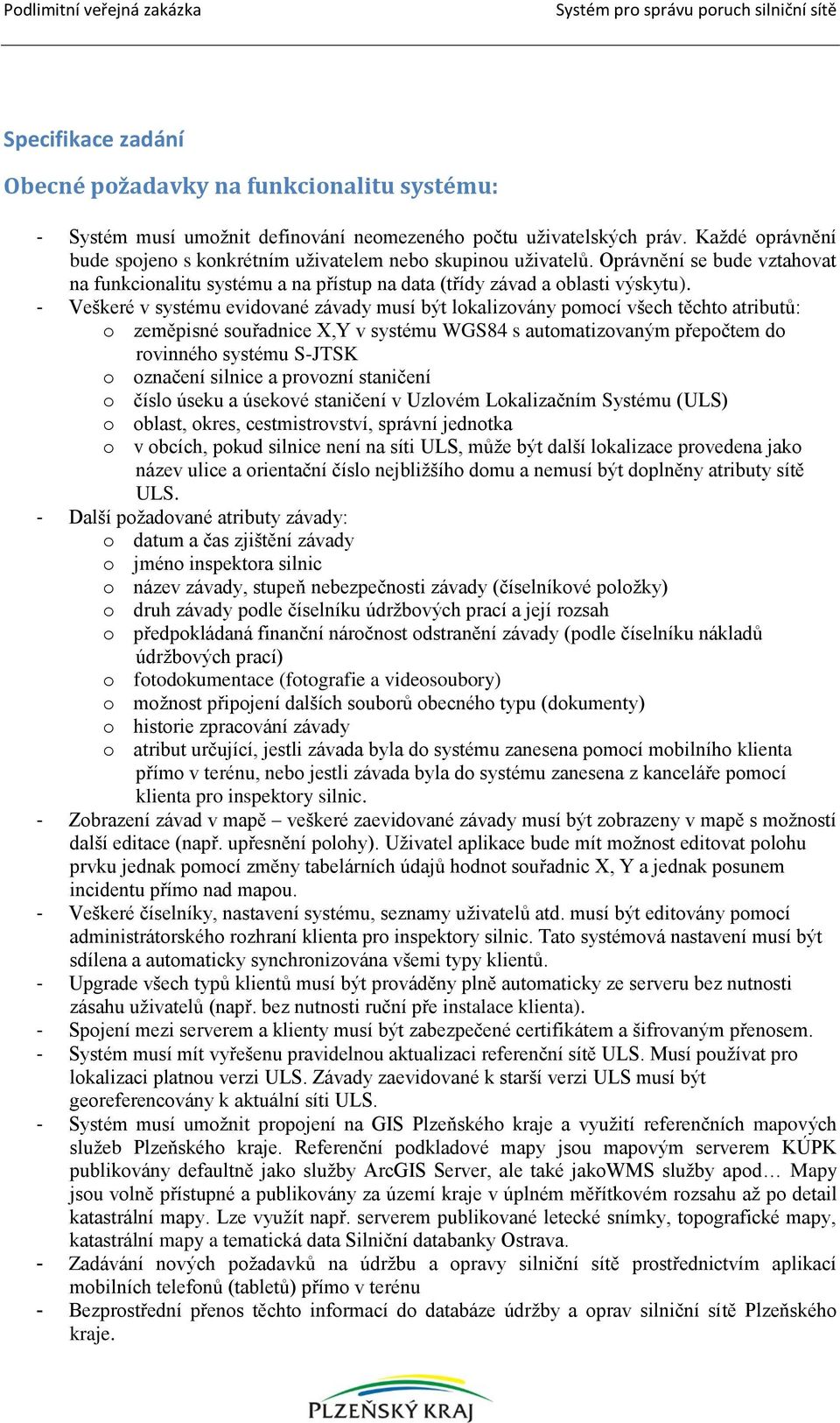 - Veškeré v systému evidované závady musí být lokalizovány pomocí všech těchto atributů: o zeměpisné souřadnice X,Y v systému WGS84 s automatizovaným přepočtem do rovinného systému S-JTSK o označení