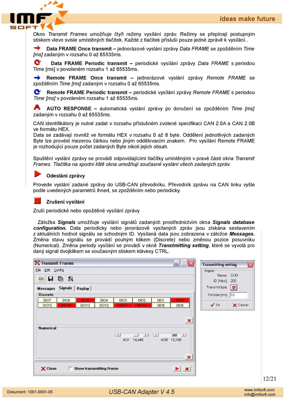 Data FRAME Periodic transmit periodické vysílání zprávy Data FRAME s periodou Time [ms] v povoleném rozsahu 1 až 65535ms.