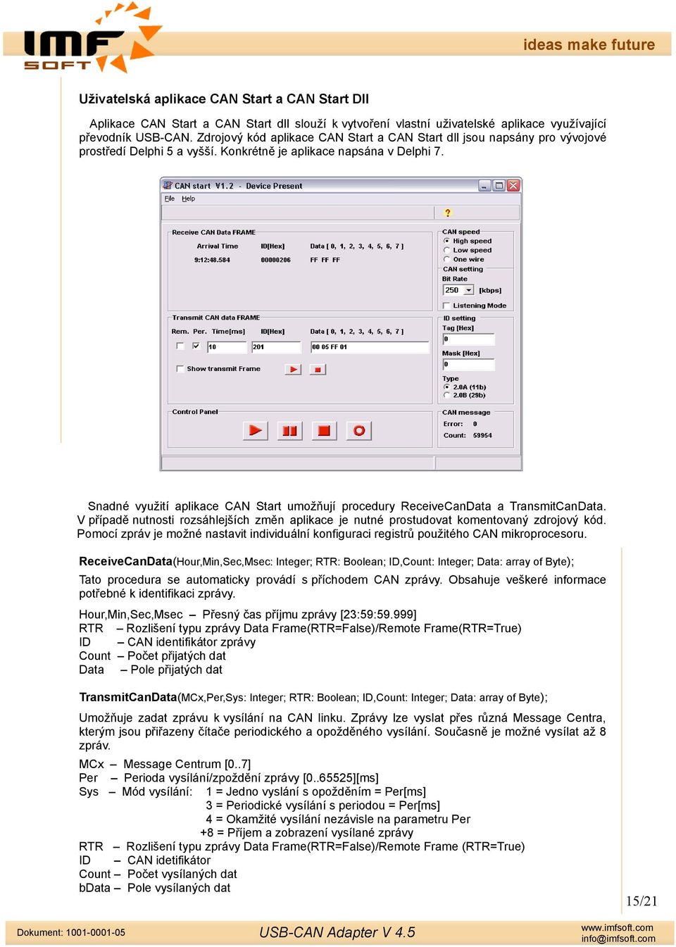 Snadné využití aplikace CAN Start umožňují procedury ReceiveCanData a TransmitCanData. V případě nutnosti rozsáhlejších změn aplikace je nutné prostudovat komentovaný zdrojový kód.