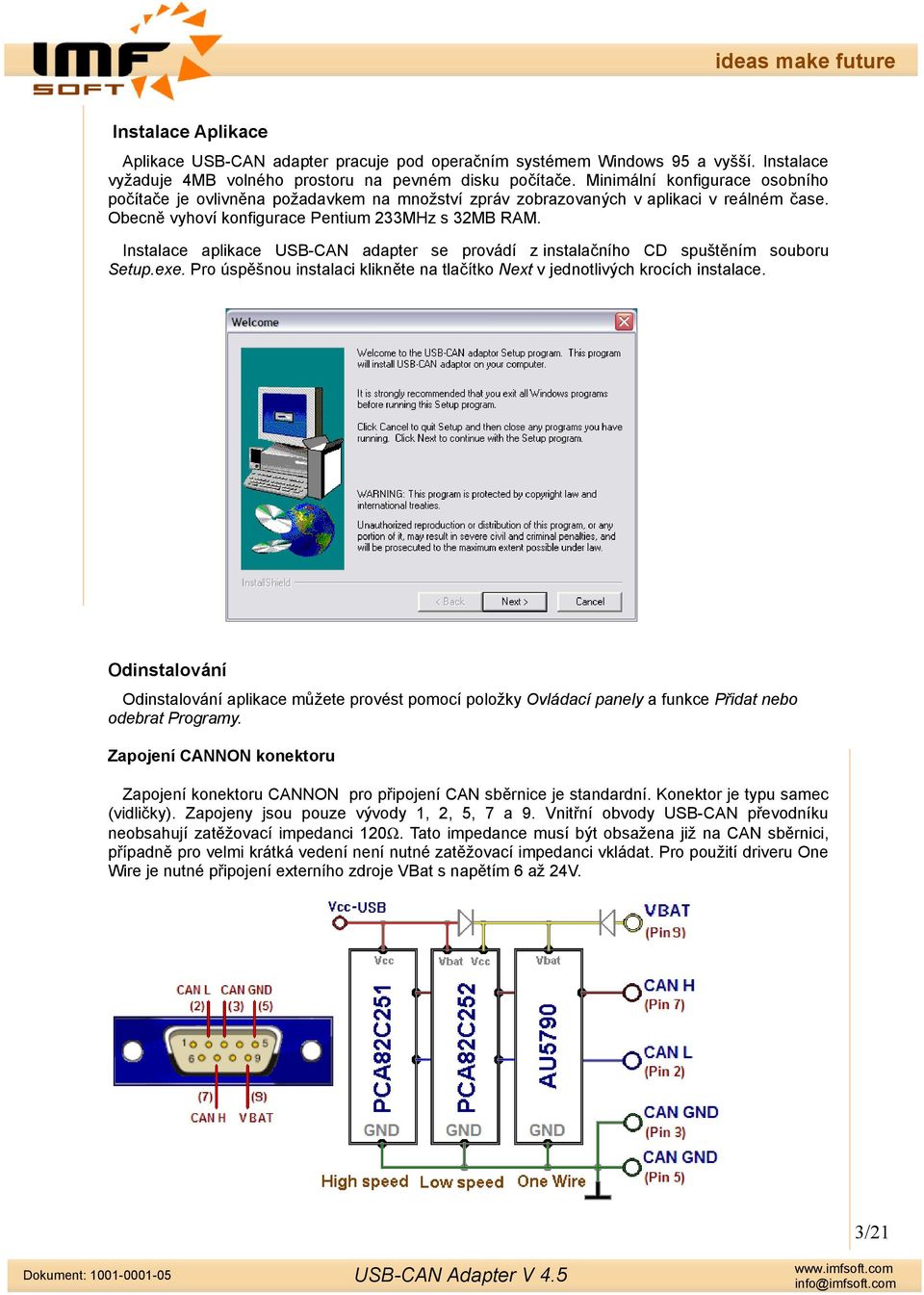 Instalace aplikace USB-CAN adapter se provádí z instalačního CD spuštěním souboru Setup.exe. Pro úspěšnou instalaci klikněte na tlačítko Next v jednotlivých krocích instalace.