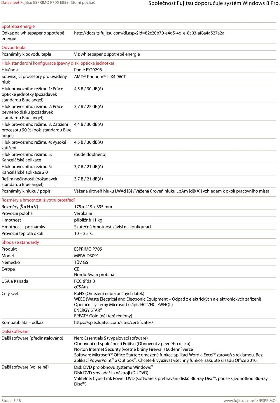 Phenom II X4 960T hluk Hluk provozního režimu 1: Práce 4,5 B / 30 db(a) optické jednotky (požadavek standardu Blue angel) Hluk provozního režimu 2: Práce 3,7 B / 22 db(a) pevného disku (požadavek