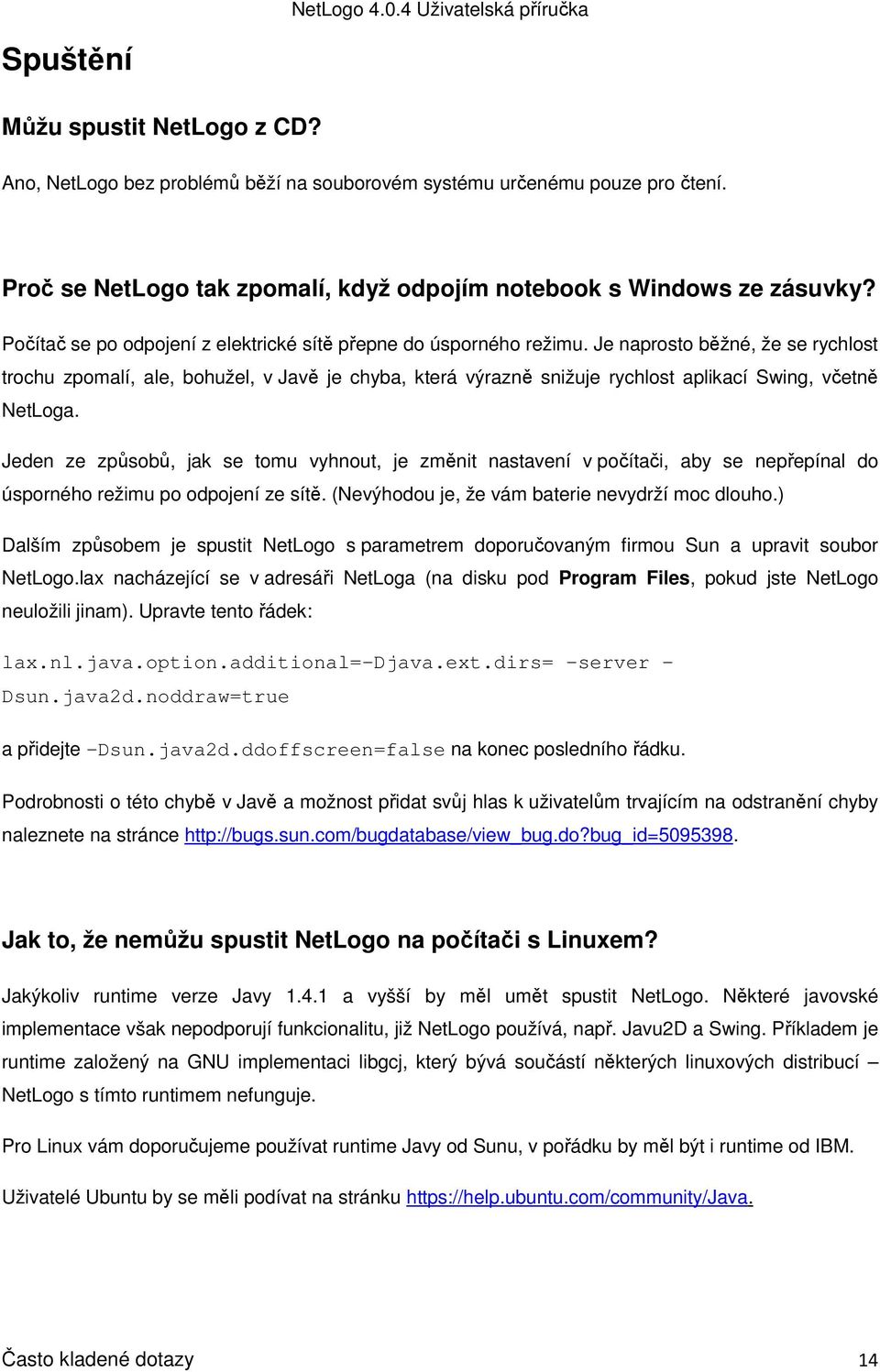 Je naprosto běžné, že se rychlost trochu zpomalí, ale, bohužel, v Javě je chyba, která výrazně snižuje rychlost aplikací Swing, včetně NetLoga.