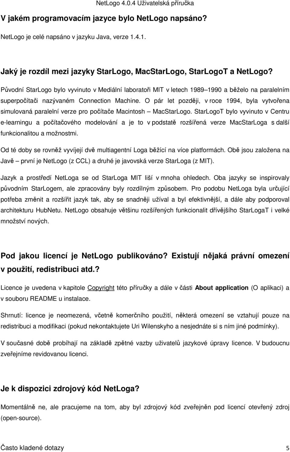 O pár let později, v roce 1994, byla vytvořena simulovaná paralelní verze pro počítače Macintosh MacStarLogo.