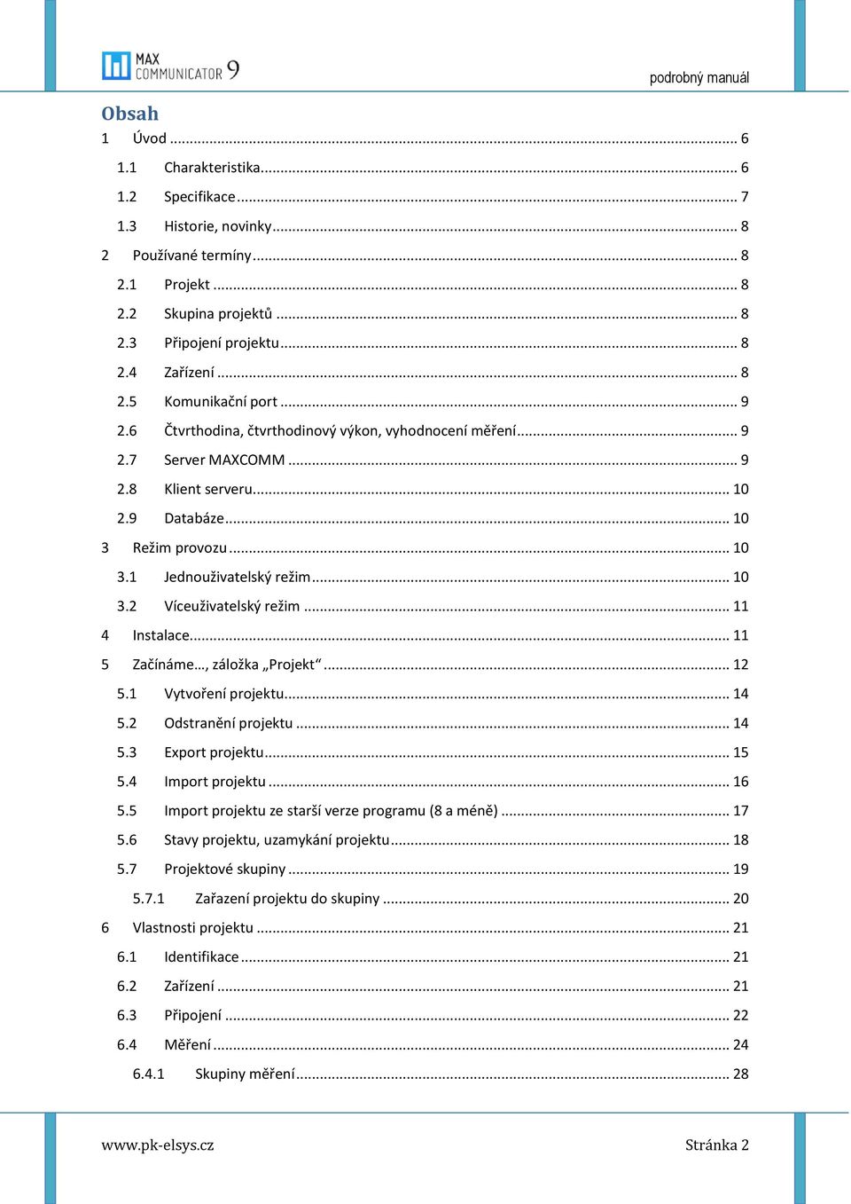 .. 10 3.2 Víceuživatelský režim... 11 4 Instalace... 11 5 Začínáme, záložka Projekt... 12 5.1 Vytvoření projektu... 14 5.2 Odstranění projektu... 14 5.3 Export projektu... 15 5.4 Import projektu.