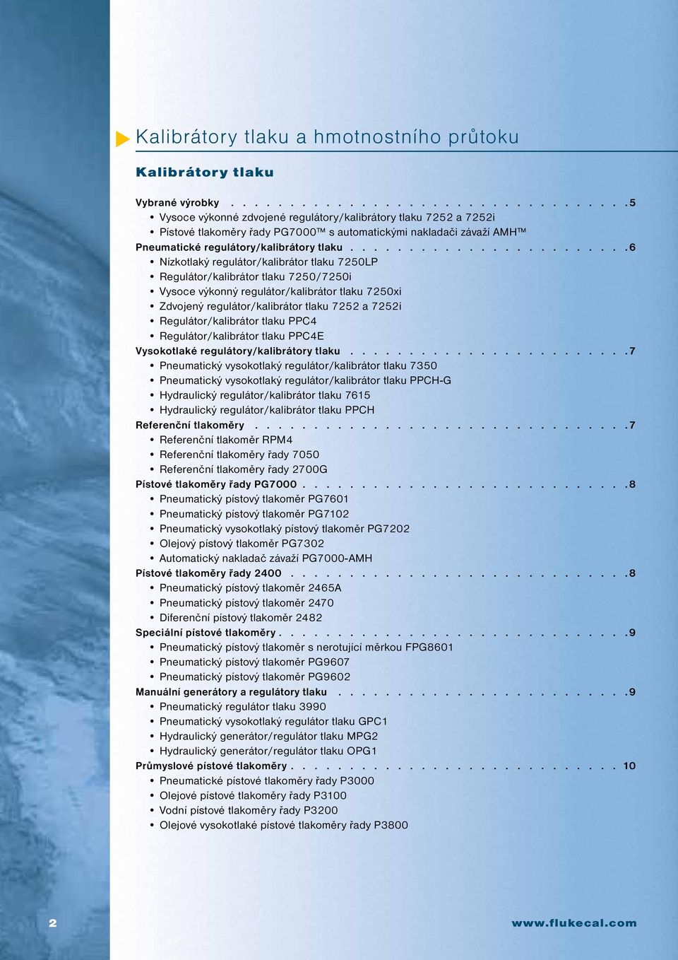 ....................... 6 Nízkotlaký regulátor/kalibrátor tlaku 7250LP Regulátor/kalibrátor tlaku 7250/7250i Vysoce výkonný regulátor/kalibrátor tlaku 7250xi Zdvojený regulátor/kalibrátor tlaku 7252