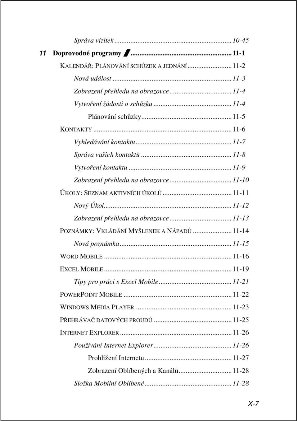 ..11-11 Nový Úkol...11-12 Zobrazení přehledu na obrazovce...11-13 POZNÁMKY: VKLÁDÁNÍ MYŠLENEK A NÁPADŮ...11-14 Nová poznámka...11-15 WORD MOBILE...11-16 EXCEL MOBILE.