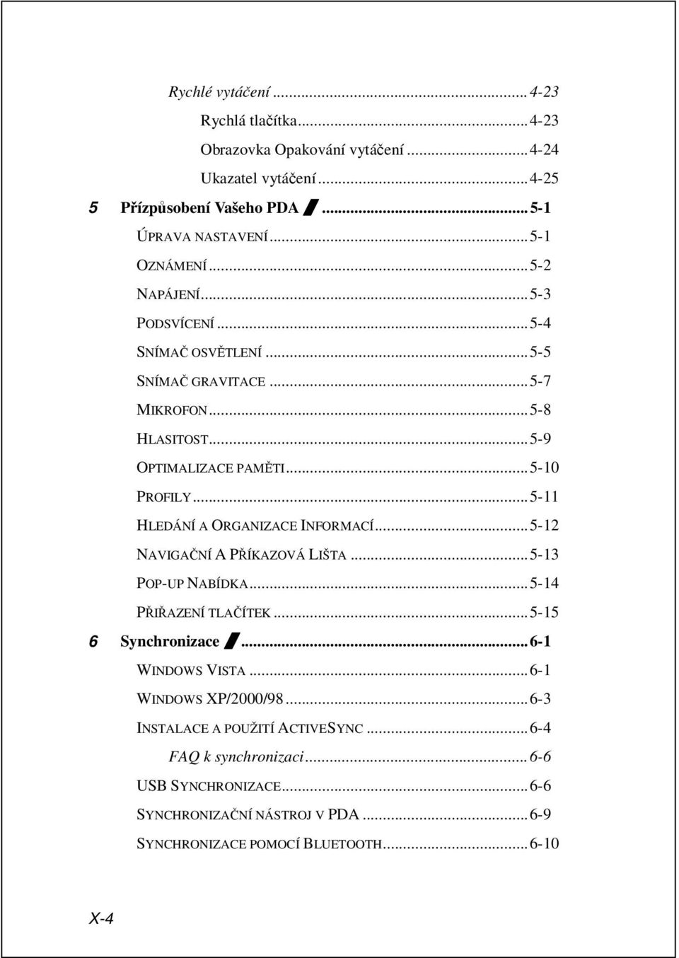 ..5-11 HLEDÁNÍ A ORGANIZACE INFORMACÍ...5-12 NAVIGAČNÍ A PŘÍKAZOVÁ LIŠTA...5-13 POP-UP NABÍDKA...5-14 PŘIŘAZENÍ TLAČÍTEK...5-15 6 Synchronizace /...6-1 WINDOWS VISTA.
