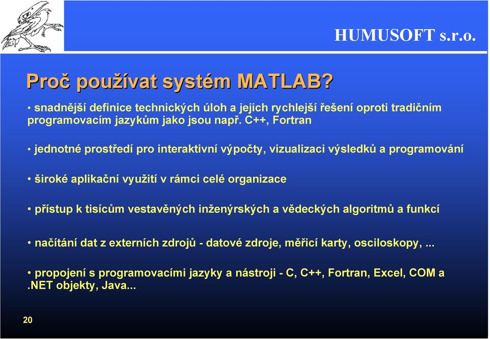 C++, Fortran jednotné prostředí pro interaktivní výpočty, vizualizaci výsledků a programování široké aplikační využití v rámci celé