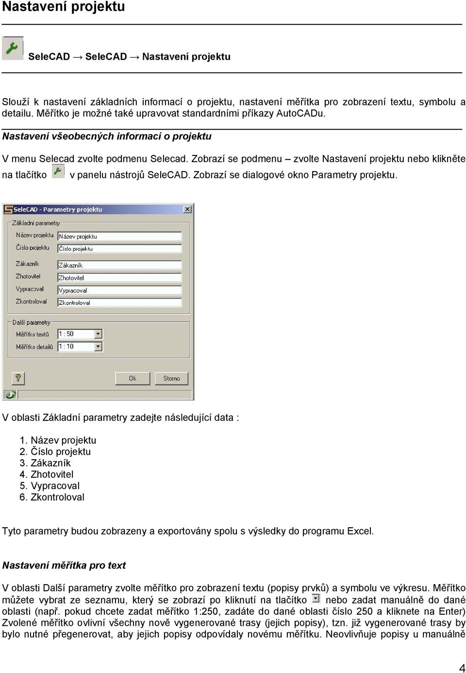 Zobrazí se podmenu zvolte Nastavení projektu nebo klikněte na tlačítko v panelu nástrojů SeleCAD. Zobrazí se dialogové okno Parametry projektu.