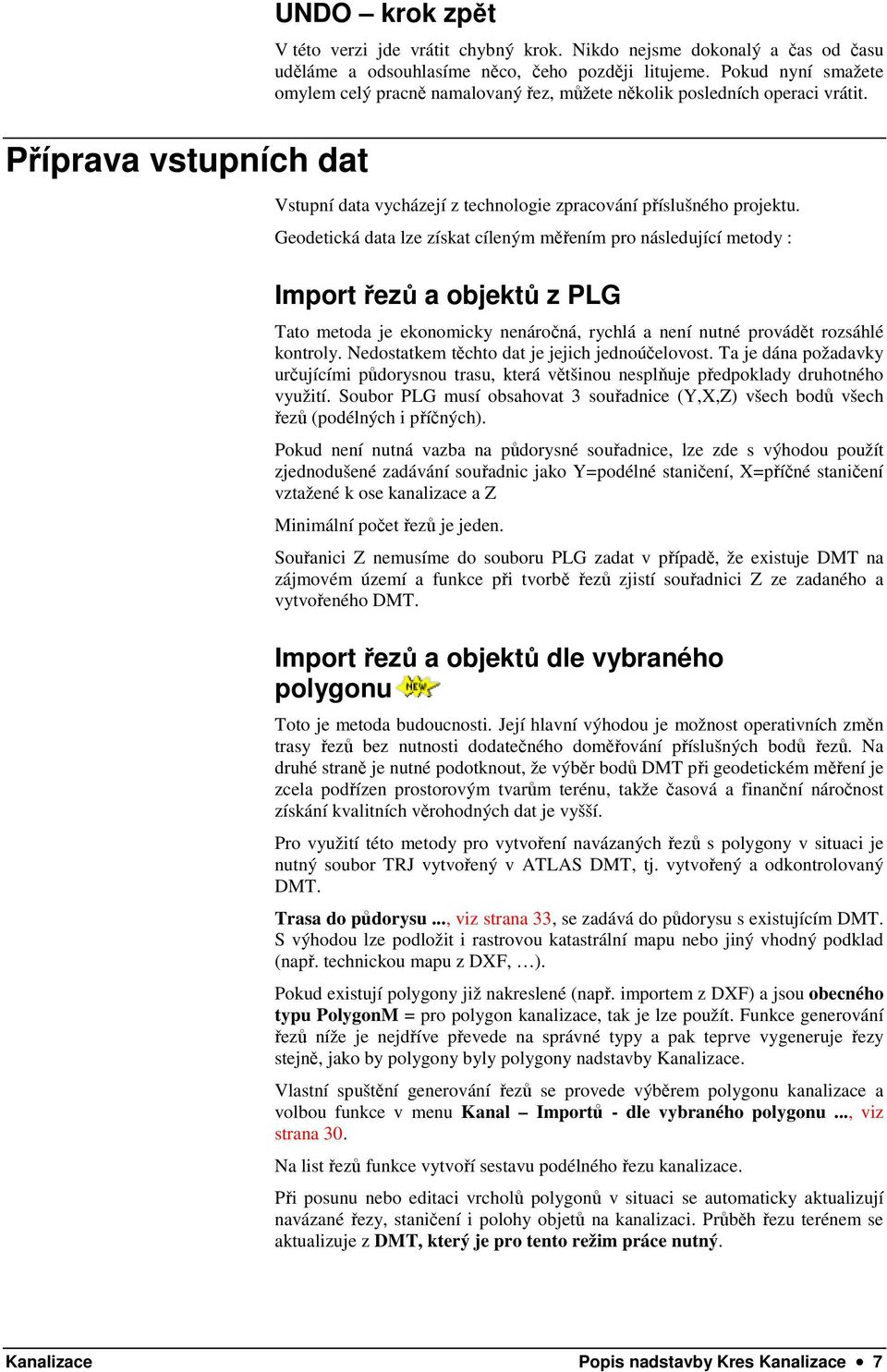 Geodetická data lze získat cíleným měřením pro následující metody : Import řezů a objektů z PLG Tato metoda je ekonomicky nenáročná, rychlá a není nutné provádět rozsáhlé kontroly.