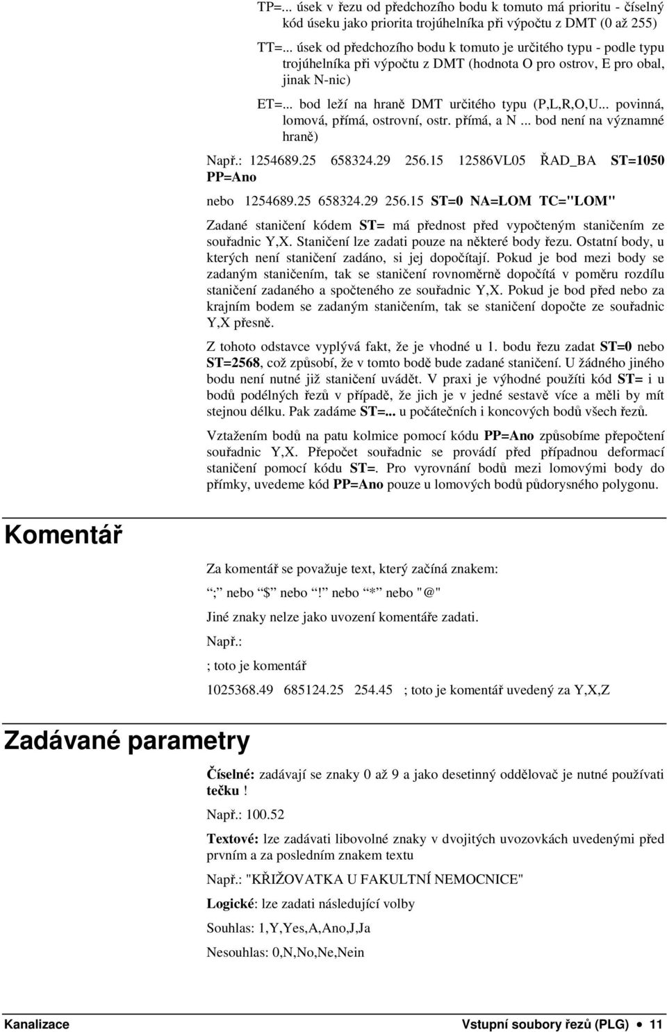 .. povinná, lomová, přímá, ostrovní, ostr. přímá, a N... bod není na významné hraně) Např.: 1254689.25 658324.29 256.