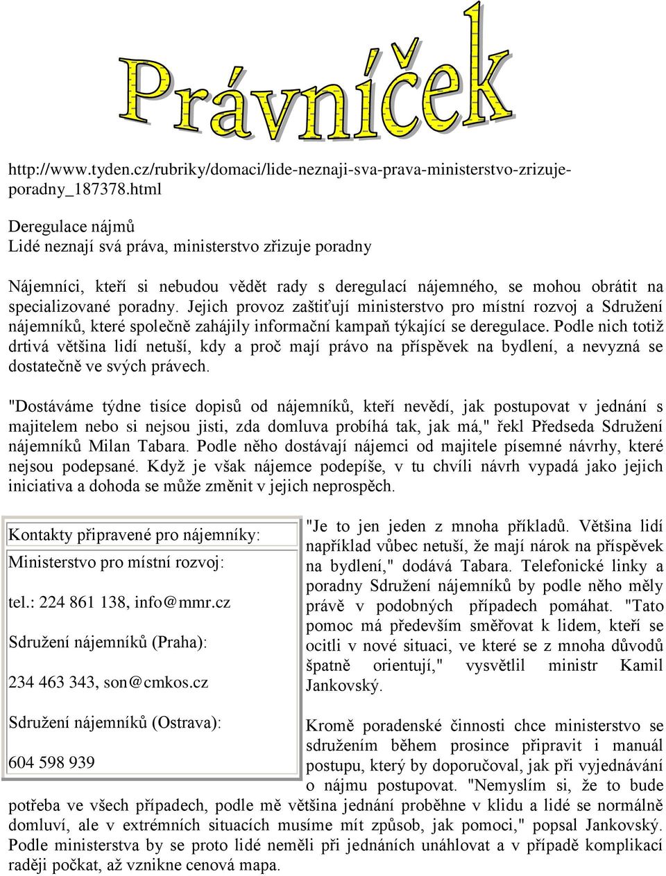 Jejich provoz zaštiťují ministerstvo pro místní rozvoj a Sdruţení nájemníků, které společně zahájily informační kampaň týkající se deregulace.