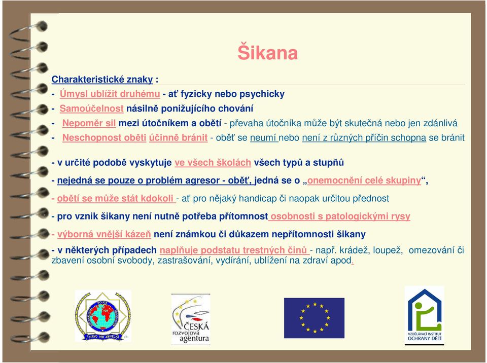 ob, jedná se o onemocnní celé skupiny, - obtí se mže stát kdokoli - a pro njaký handicap i naopak uritou pednost - pro vznik šikany není nutn poteba pítomnost osobnosti s patologickými rysy - výborná