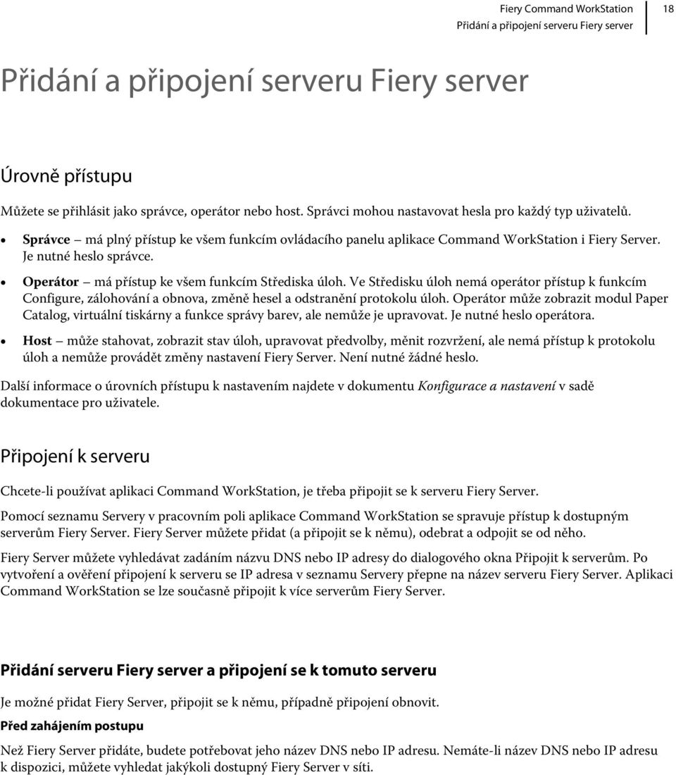 Operátor má přístup ke všem funkcím Střediska úloh. Ve Středisku úloh nemá operátor přístup k funkcím Configure, zálohování a obnova, změně hesel a odstranění protokolu úloh.