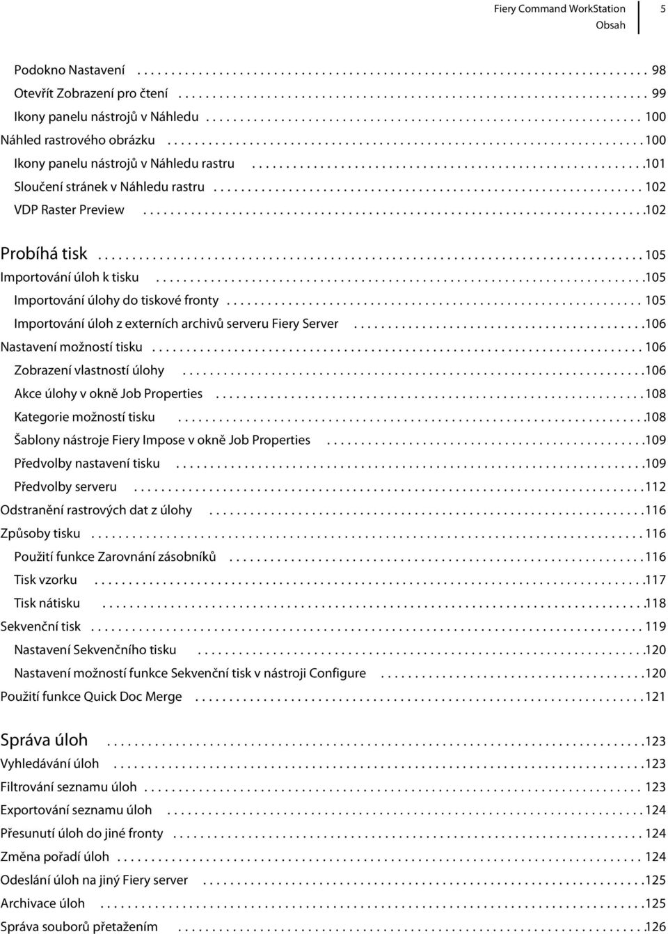 ..105 Importování úloh z externích archivů serveru Fiery Server...106 Nastavení možností tisku...106 Zobrazení vlastností úlohy...106 Akce úlohy v okně Job Properties...108 Kategorie možností tisku.