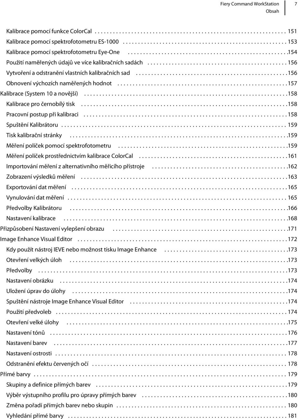 ..158 Pracovní postup při kalibraci...158 Spuštění Kalibrátoru...159 Tisk kalibrační stránky...159 Měření políček pomocí spektrofotometru...159 Měření políček prostřednictvím kalibrace ColorCal.