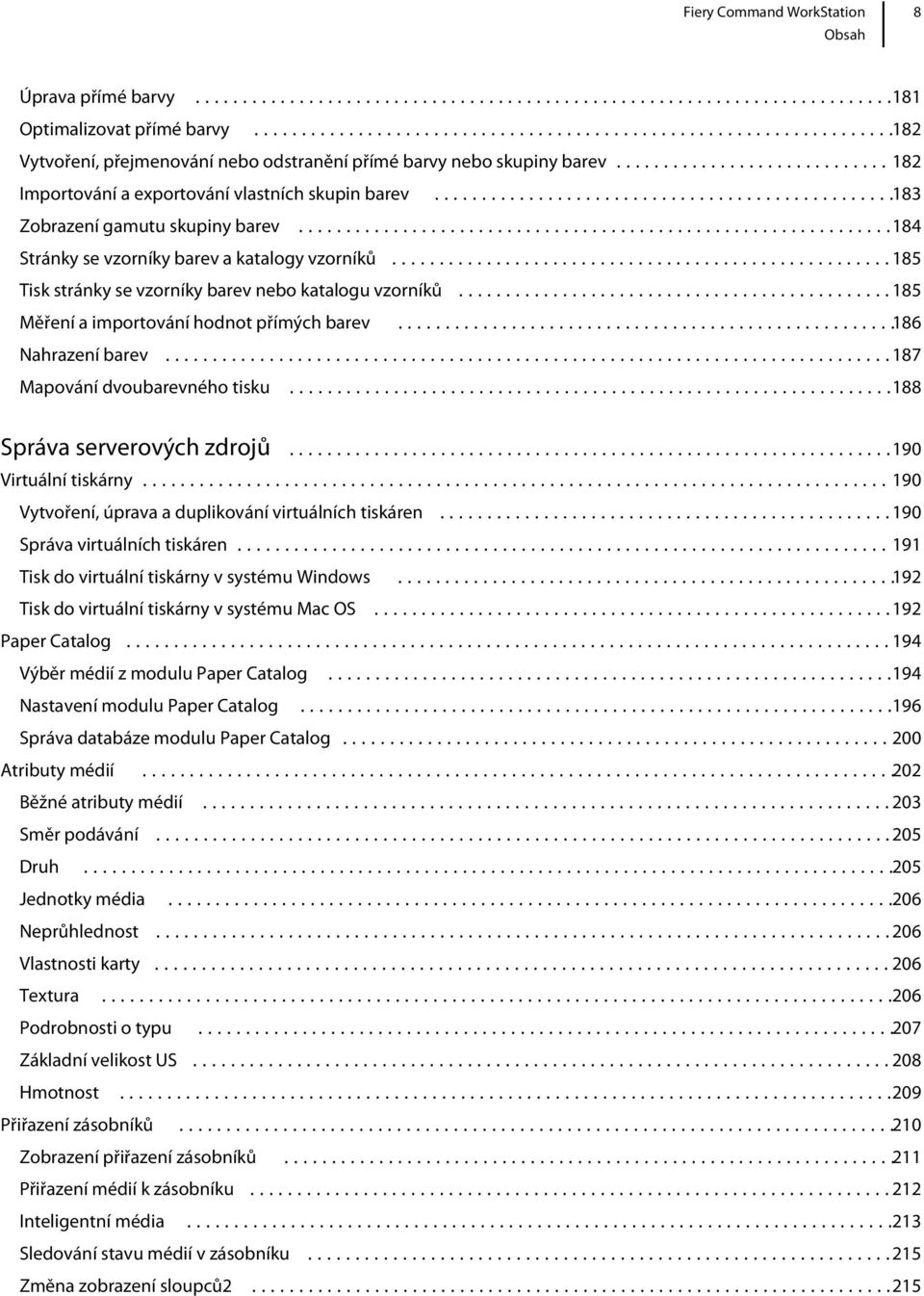 ..186 Nahrazení barev...187 Mapování dvoubarevného tisku...188 Správa serverových zdrojů...190 Virtuální tiskárny...190 Vytvoření, úprava a duplikování virtuálních tiskáren.