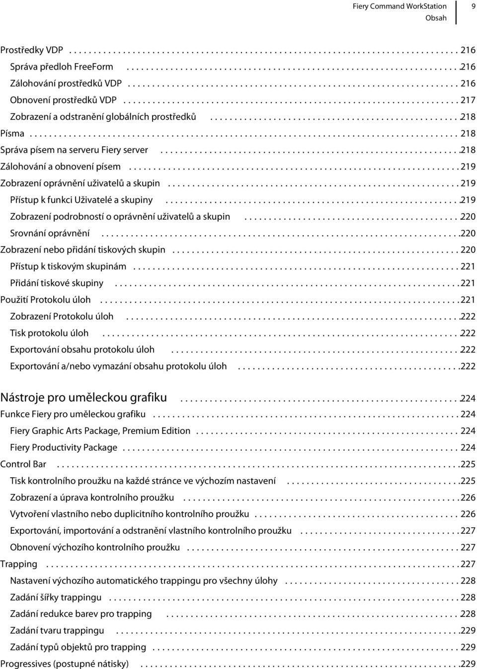 ..219 Zobrazení podrobností o oprávnění uživatelů a skupin...220 Srovnání oprávnění...220 Zobrazení nebo přidání tiskových skupin...220 Přístup k tiskovým skupinám...221 Přidání tiskové skupiny.