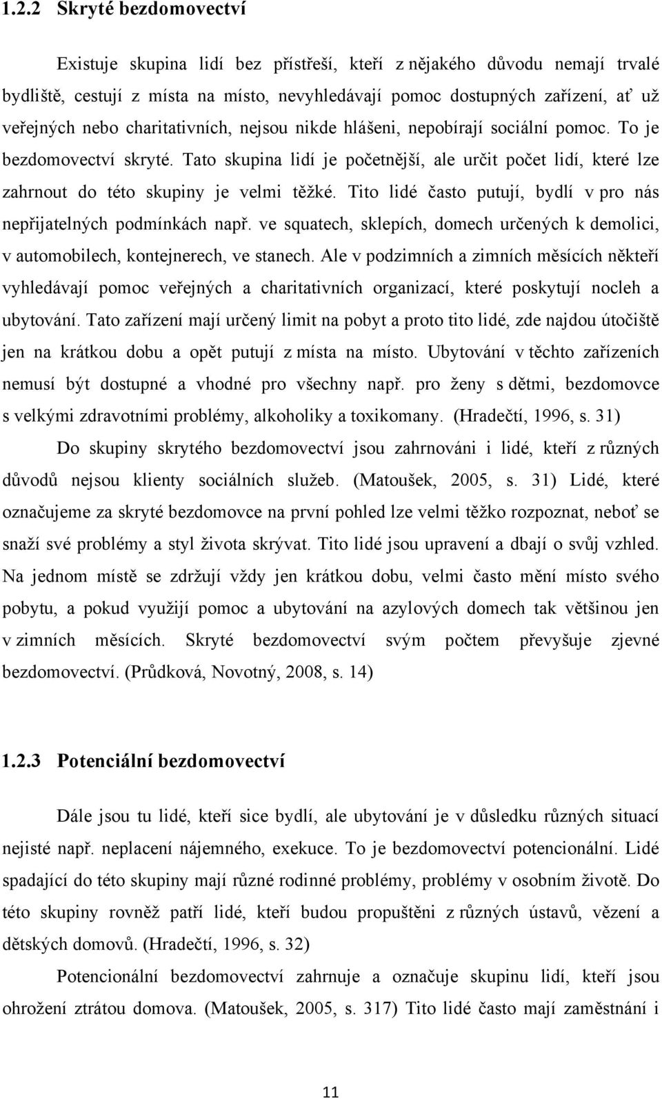 Tito lidé často putují, bydlí v pro nás nepřijatelných podmínkách např. ve squatech, sklepích, domech určených k demolici, v automobilech, kontejnerech, ve stanech.