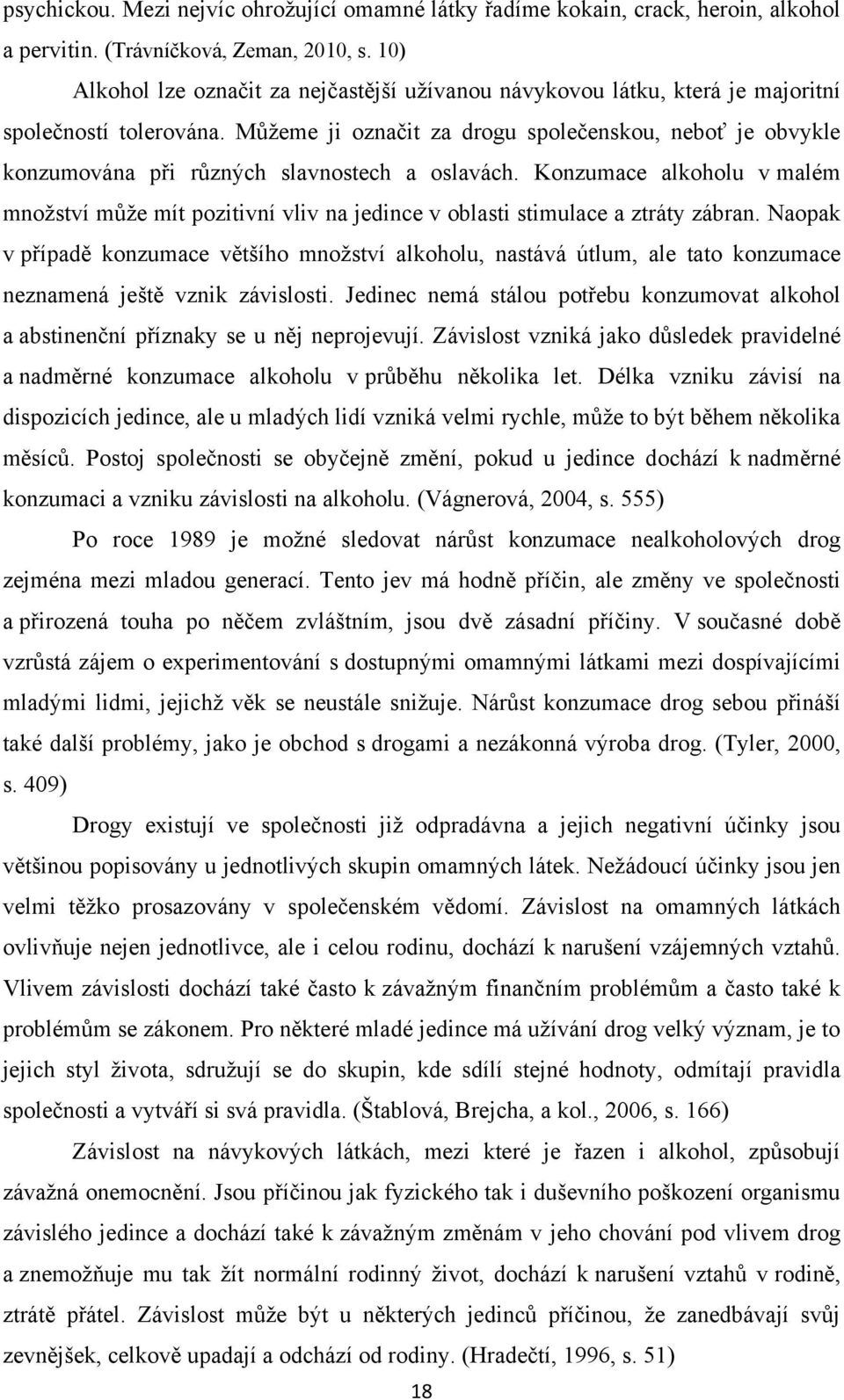 Můţeme ji označit za drogu společenskou, neboť je obvykle konzumována při různých slavnostech a oslavách.