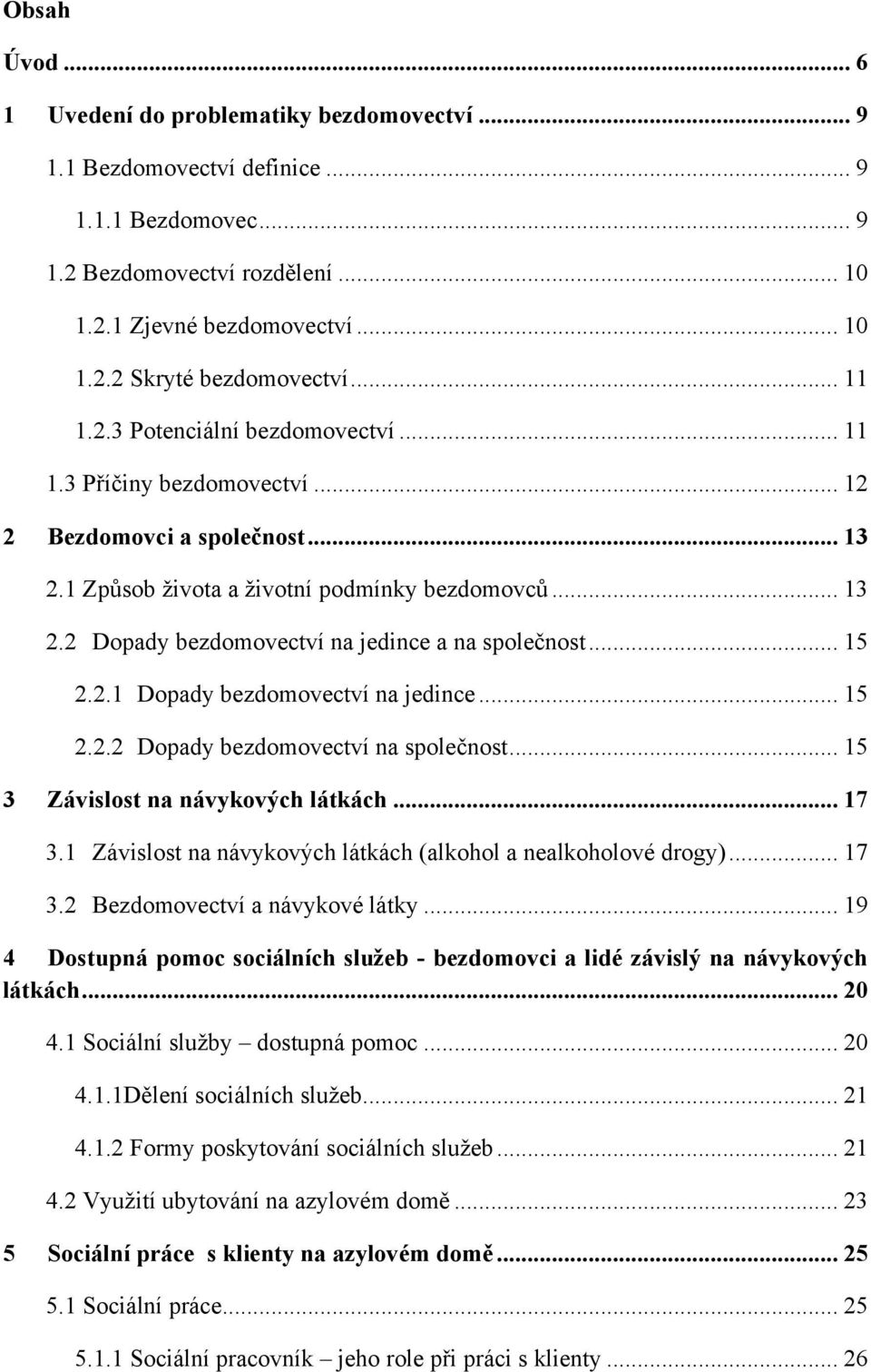 .. 15 2.2.1 Dopady bezdomovectví na jedince... 15 2.2.2 Dopady bezdomovectví na společnost... 15 3 Závislost na návykových látkách... 17 3.