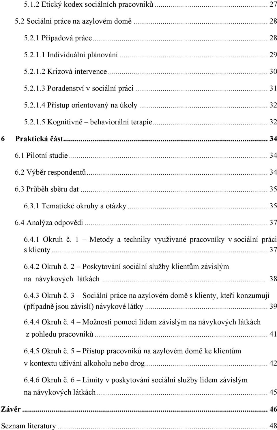 3.1 Tematické okruhy a otázky... 35 6.4 Analýza odpovědí... 37 6.4.1 Okruh č. 1 Metody a techniky vyuţívané pracovníky v sociální práci s klienty... 37 6.4.2 Okruh č.