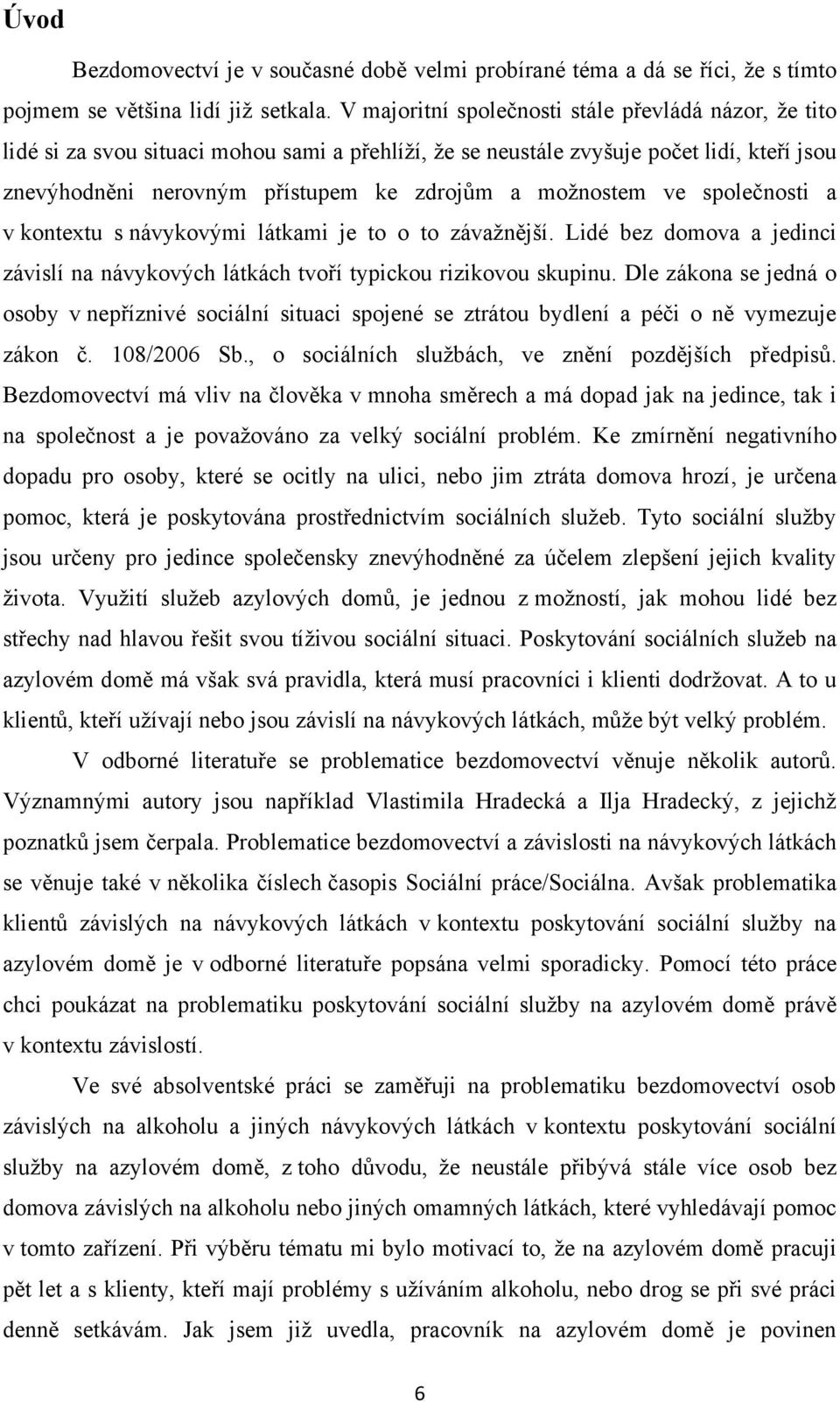 moţnostem ve společnosti a v kontextu s návykovými látkami je to o to závaţnější. Lidé bez domova a jedinci závislí na návykových látkách tvoří typickou rizikovou skupinu.