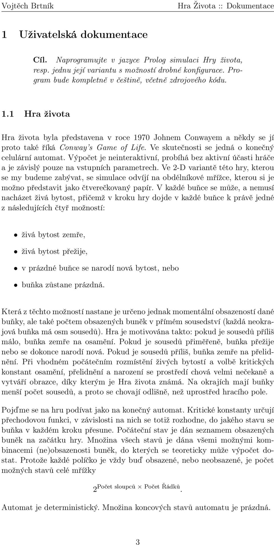 Výpočet je neinteraktivní, probíhá bez aktivní účasti hráče a je závislý pouze na vstupních parametrech.