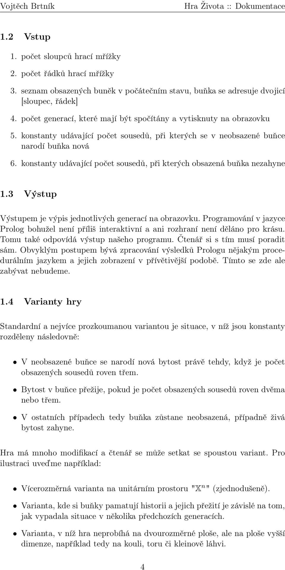 konstanty udávající počet sousedů, při kterých obsazená buňka nezahyne 1.3 Výstup Výstupem je výpis jednotlivých generací na obrazovku.