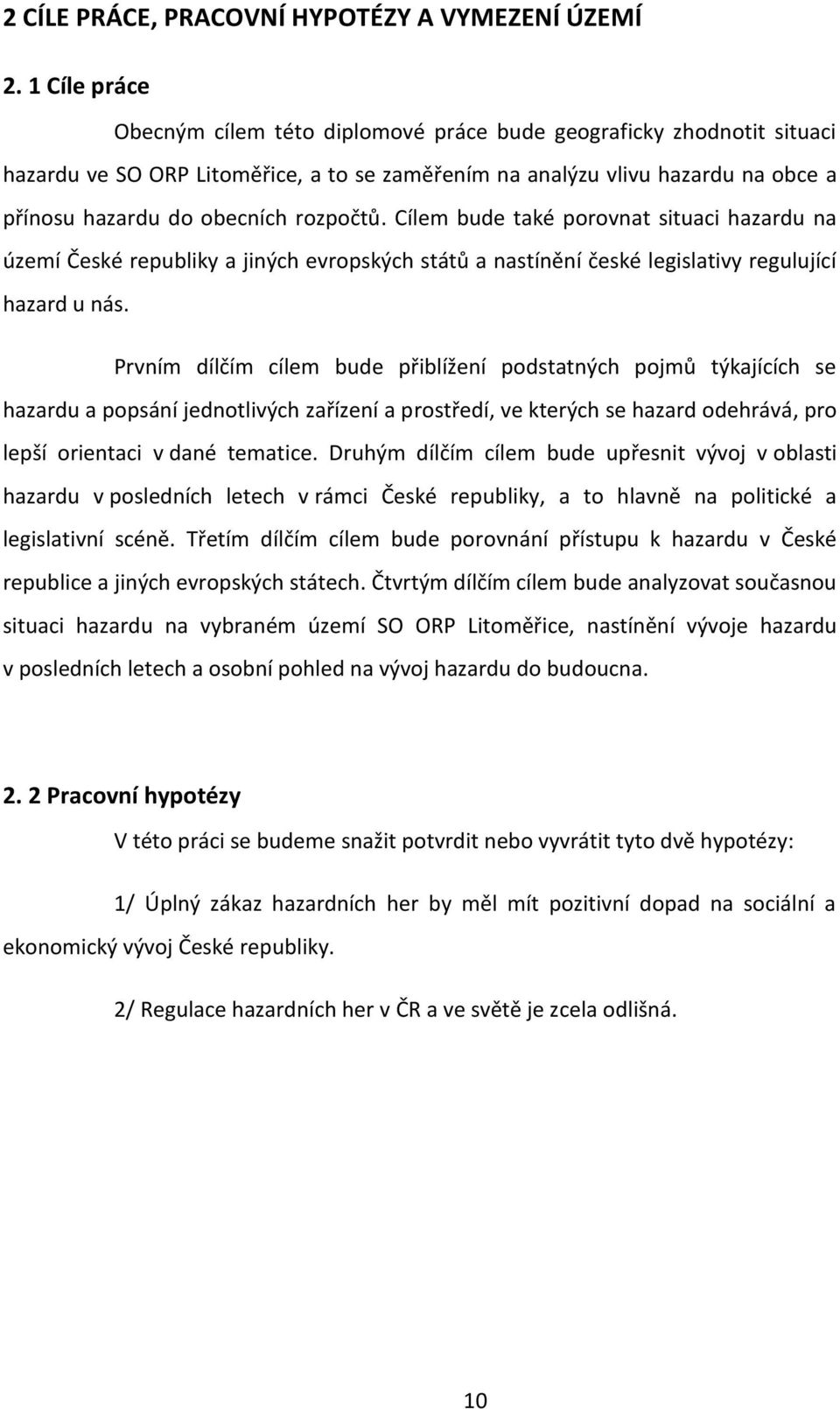 rozpočtů. Cílem bude také porovnat situaci hazardu na území České republiky a jiných evropských států a nastínění české legislativy regulující hazard u nás.