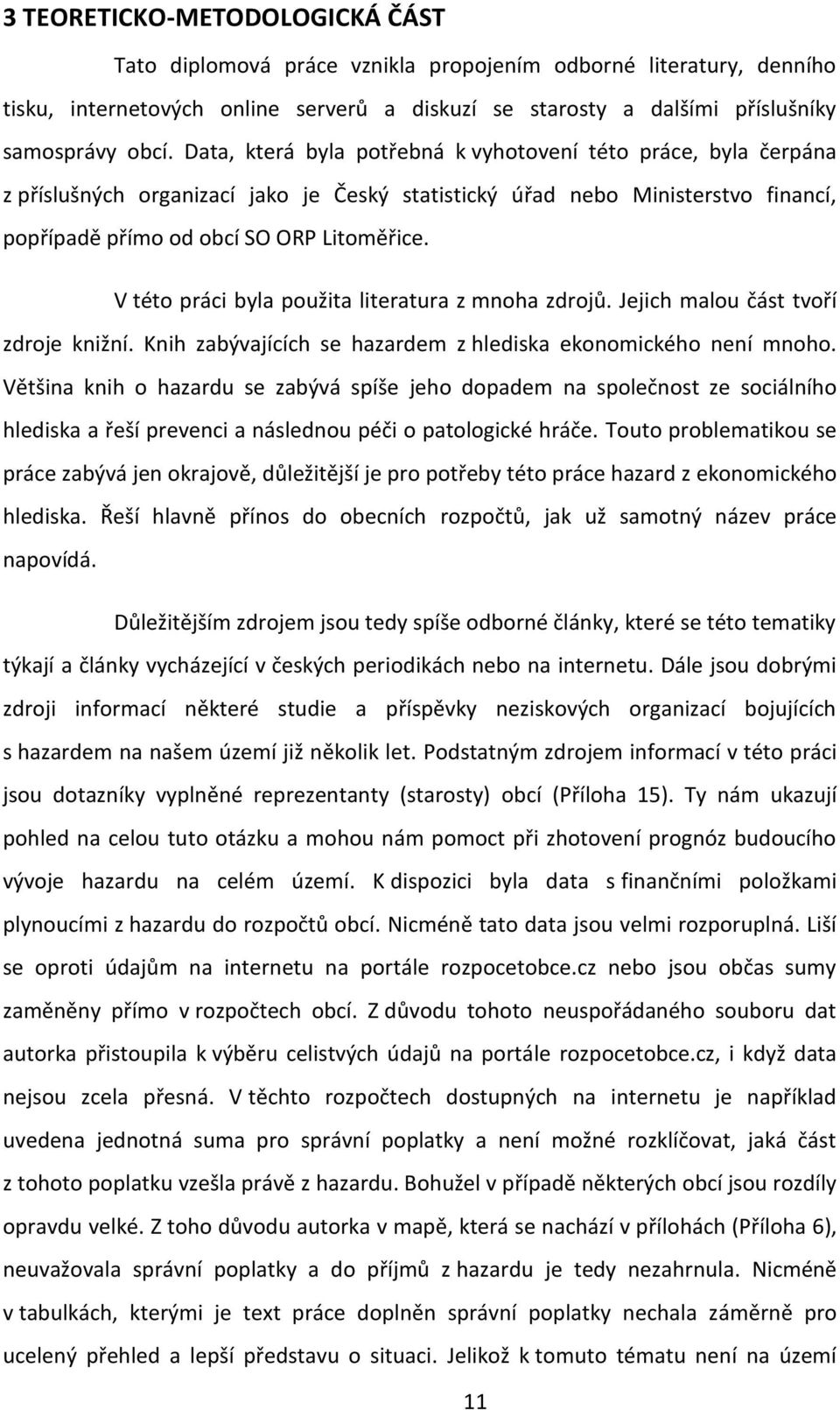 V této práci byla použita literatura z mnoha zdrojů. Jejich malou část tvoří zdroje knižní. Knih zabývajících se hazardem z hlediska ekonomického není mnoho.