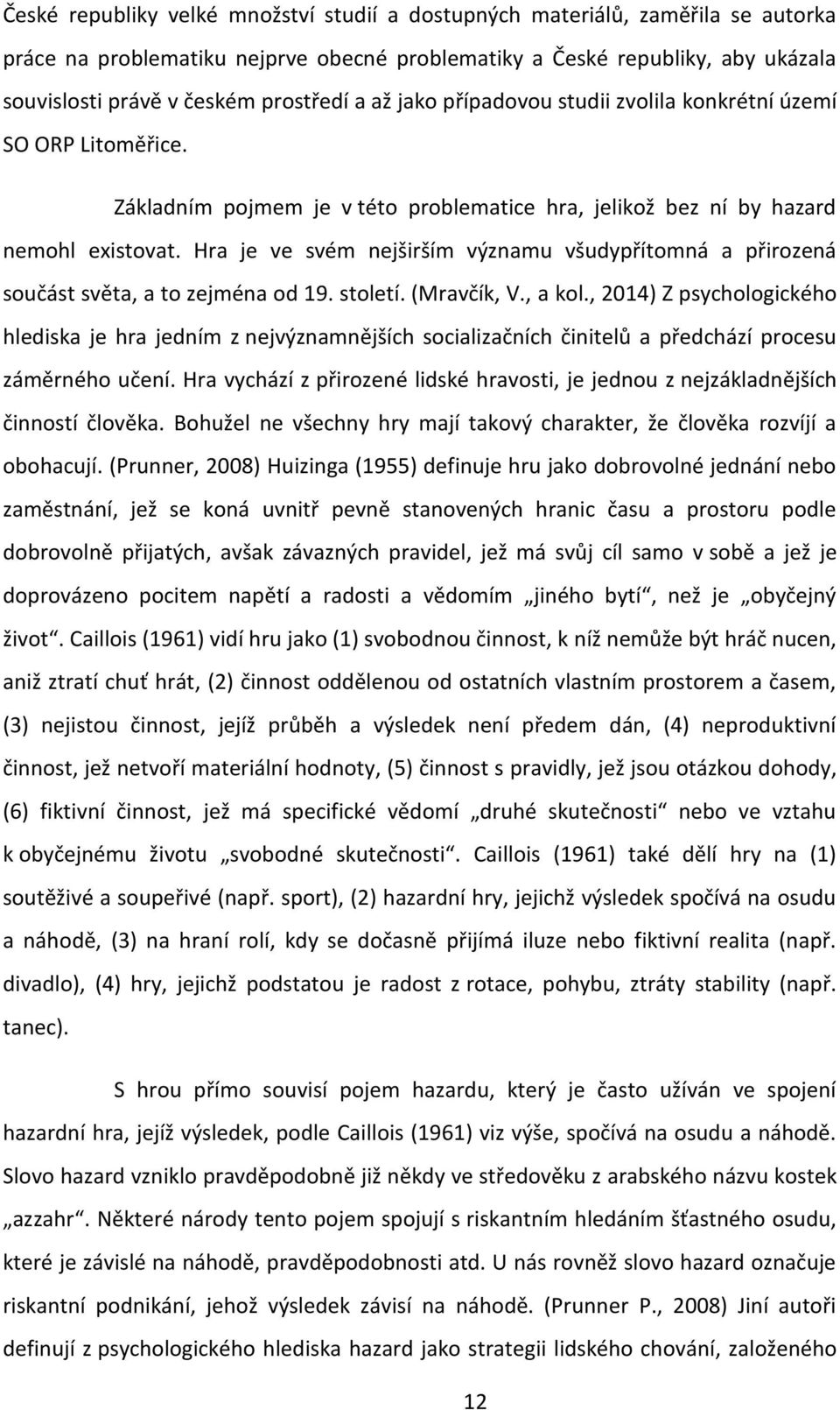 Hra je ve svém nejširším významu všudypřítomná a přirozená součást světa, a to zejména od 19. století. (Mravčík, V., a kol.