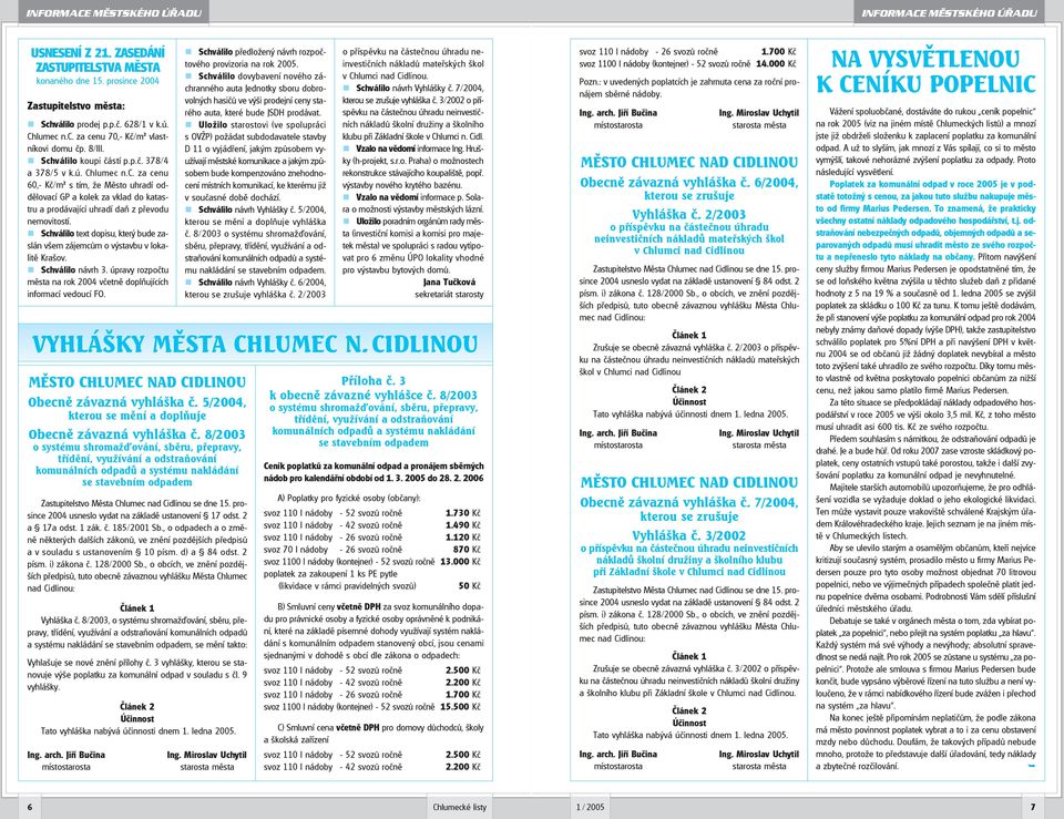 ! Schválilo text dopisu, který bude zaslán všem zájemcům o výstavbu v lokalitě Krašov.! Schválilo návrh 3. úpravy rozpočtu města na rok 2004 včetně doplňujících informací vedoucí FO.