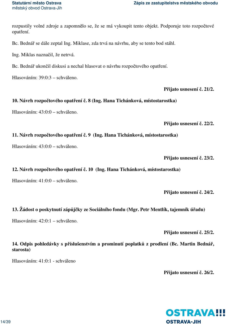 Hana Tichánková, místostarostka) Hlasováním: 43:0:0 schváleno. 11. Návrh rozpočtového opatření č. 9 (Ing. Hana Tichánková, místostarostka) Hlasováním: 43:0:0 schváleno. 12.