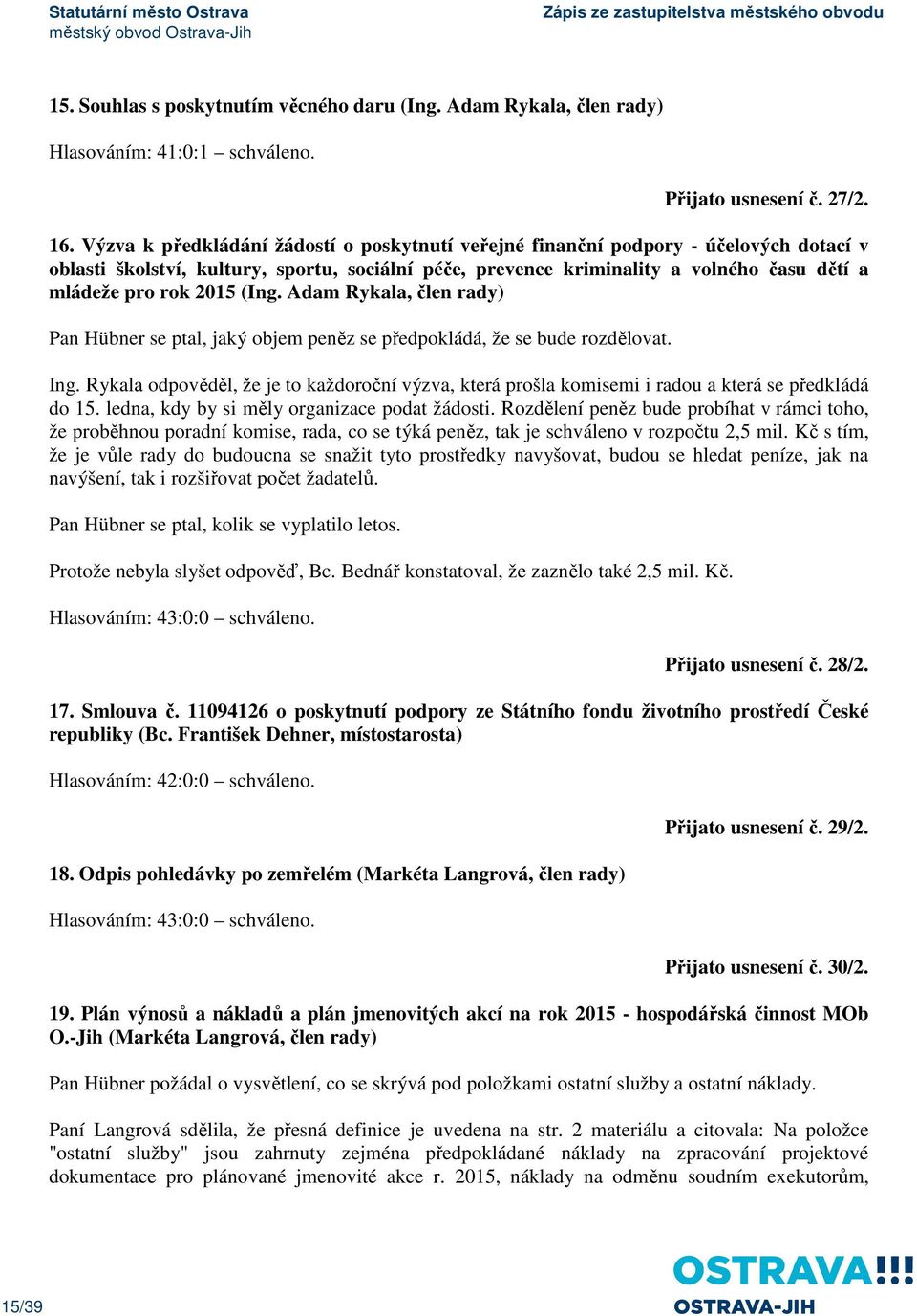 2015 (Ing. Adam Rykala, člen rady) Pan Hübner se ptal, jaký objem peněz se předpokládá, že se bude rozdělovat. Ing.