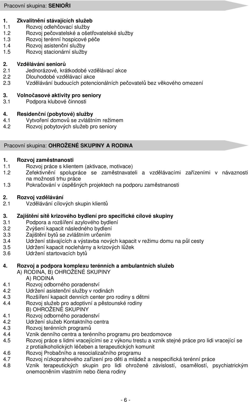 3 Vzdělávání budoucích potencionálních pečovatelů bez věkového omezení 3. Volnočasové aktivity pro seniory 3.1 Podpora klubové činnosti 4. Residenční (pobytové) služby 4.