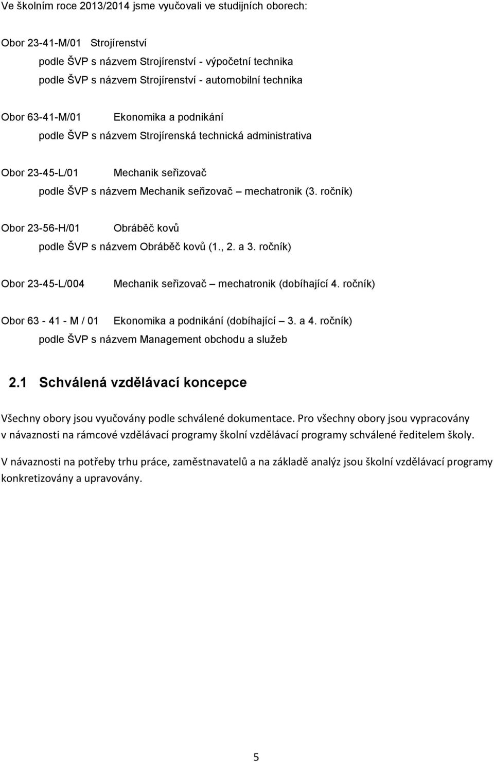 ročník) Obor 23-56-H/01 Obráběč kovů podle ŠVP s názvem Obráběč kovů (1., 2. a 3. ročník) Obor 23-45-L/004 Mechanik seřizovač mechatronik (dobíhající 4.
