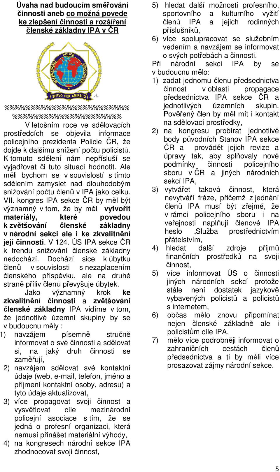 Ale měli bychom se v souvislostí s tímto sdělením zamyslet nad dlouhodobým snižování počtu členů v IPA jako celku. VII.