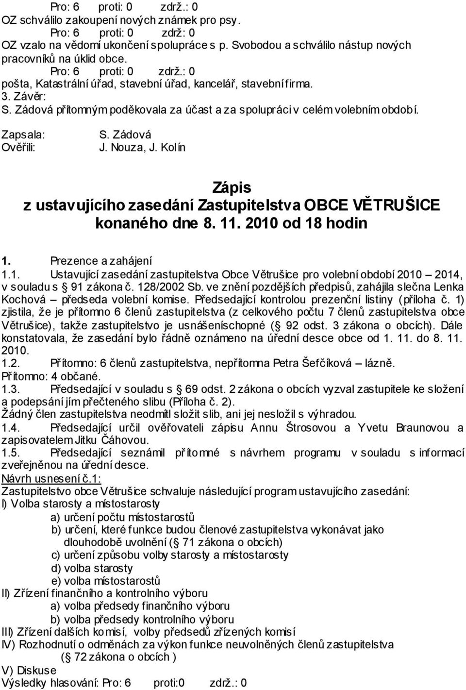 Zapsala: Ověřili: S. Zádová J. Nouza, J. Kolín Zápis z ustavujícího zasedání Zastupitelstva OBCE VĚTRUŠICE konaného dne 8. 11